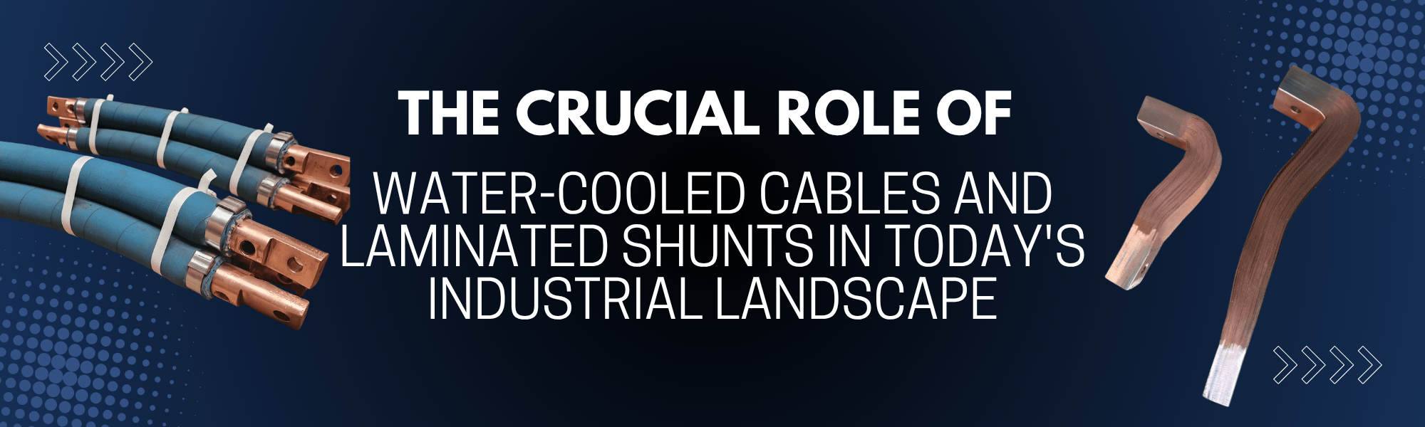 The Crucial Role of Water-Cooled Cables and Laminated Shunts in Today's Industrial Landscape